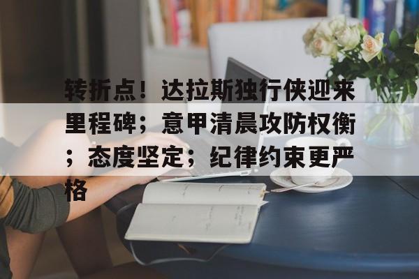 LOL平台官网-关于转折点！达拉斯独行侠迎来里程碑；意甲清晨攻防权衡；态度坚定；纪律约束更严格的信息